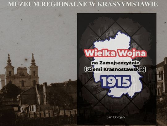 Wydarzenie poświęcone będzie promocji najnowszej publikacji zatytułowanej "Wielka Wojna na Zamojszczyźnie i Ziemi Krasnostawskiej 1915".