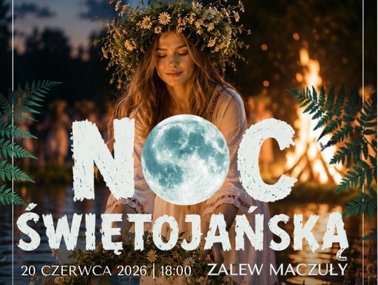 20 czerwca o godzinie 18:00 nad Zalewem Maczuły rozpocznie się wydarzenie związane z obchodami Nocy Świętojańskiej.