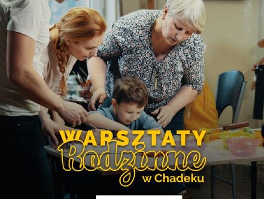 Chełmski Dom Kultury zaprasza na 'Warsztaty Rodzinne'