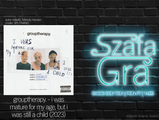 grouptherapy. - i was mature for my age, but i was still a child (2023) | SZAFA GRA