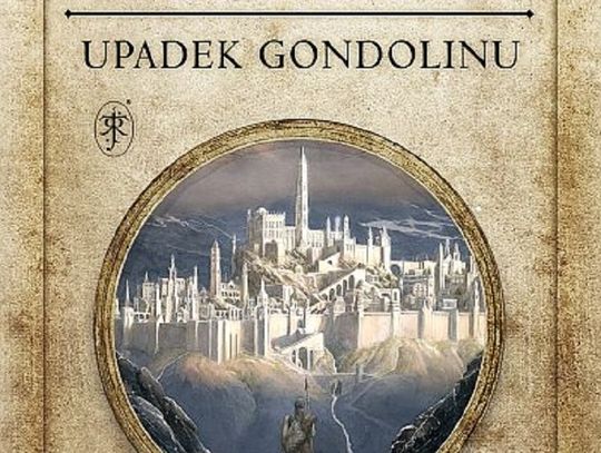 J.R.R. Tolkien "Upadek Gondolinu. Pod redakcją Christophera Tolkiena"; wyd. Prószyński i S-ka