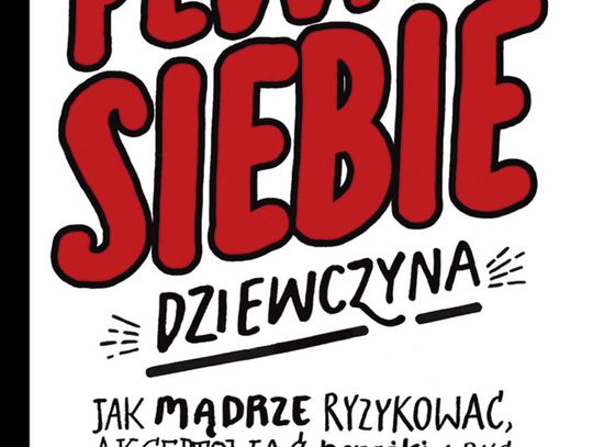 Katty Kay i Claire Shipman "Pewna siebie dziewczyna"; wyd. Wydawnictwo Literackie