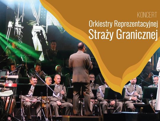 KONCERT ORKIESTRY REPREZENTACYJNEJ STRAŻY GRANICZNEJ