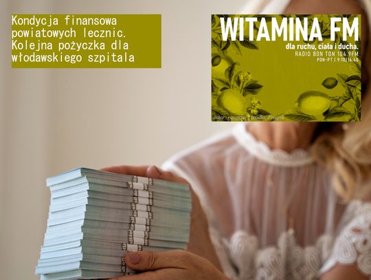 Kondycja finansowa powiatowych lecznic. Kolejna pożyczka dla włodawskiego szpitala - Witamina FM