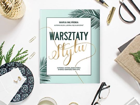 Maria Młyńska "Warsztaty stylu. Autorska metoda, dzięki której odkryjesz swój styl"; wyd. Znak