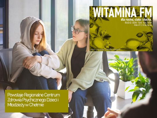 Powstaje Regionalne Centrum Zdrowia Psychicznego Dzieci i Młodzieży w Chełmie - Witamina FM