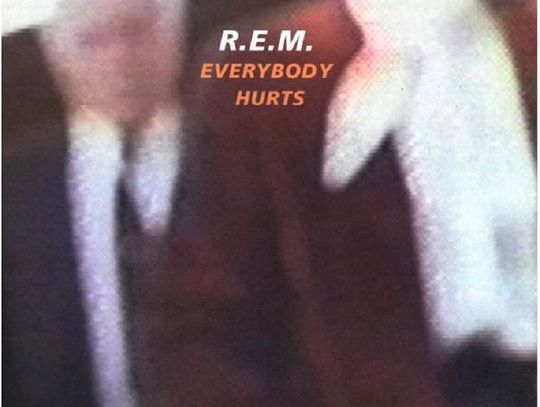 REM "Everybody hurts"