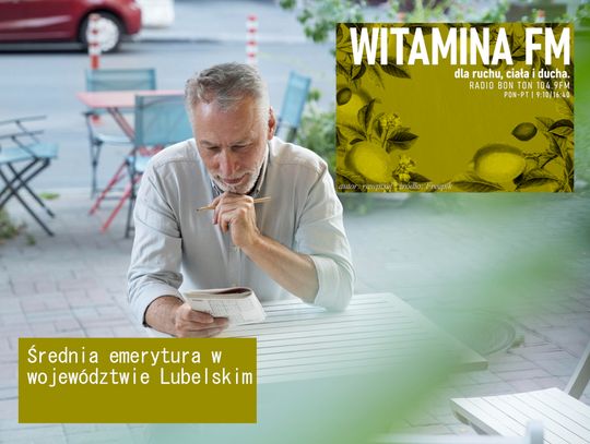 Średnia emerytura w województwie Lubelskim - Witamina FM