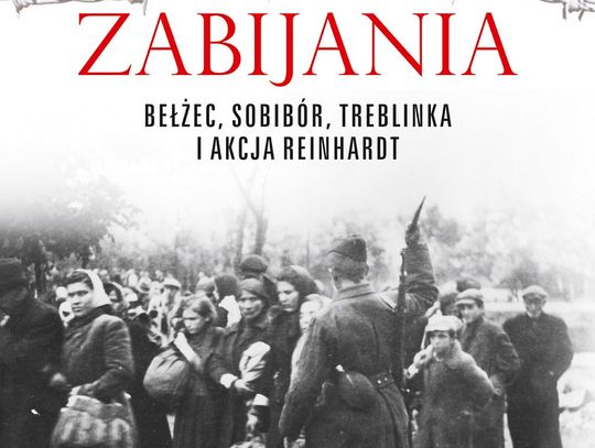 Stephan Lehnstaedt "Czas zabijania. Bełżec, Sobibór, Treblinka i akcja "Reinhardt""; wyd. Prószyński i S-ka