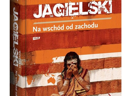 Wojciech Jagielski "Na wschód od zachodu:, wyd. Znak