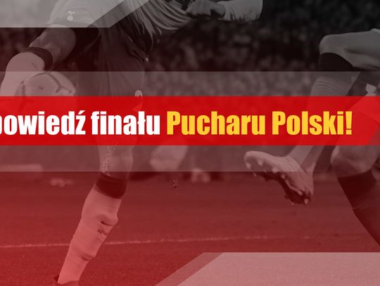 Zapowiedź finału Pucharu Polski!