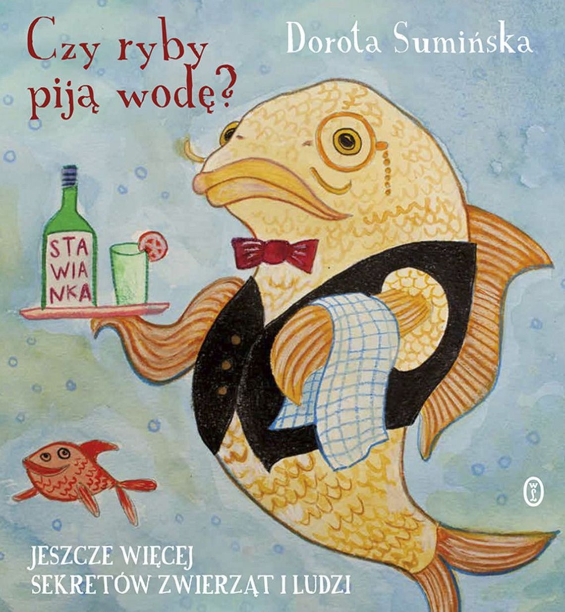 Dorota Sumińska "Czy ryby piją wodę? Jeszcze więcej sekretów zwierząt i ludzi"; wyd. Literackie