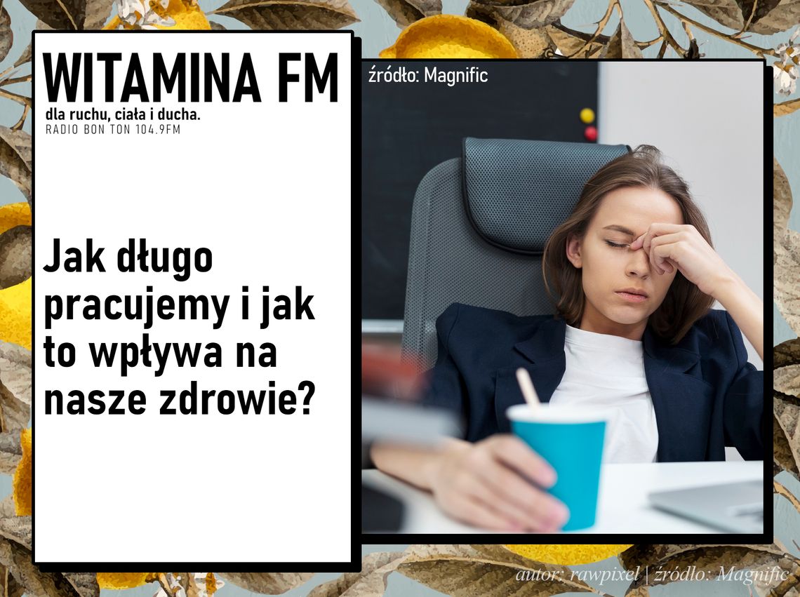 Jak długo pracujemy i jak to wpływa na nasze zdrowie? | Witamina FM Jak długo pracujemy i jak to wpływa na nasze zdrowie? | Witamina FM