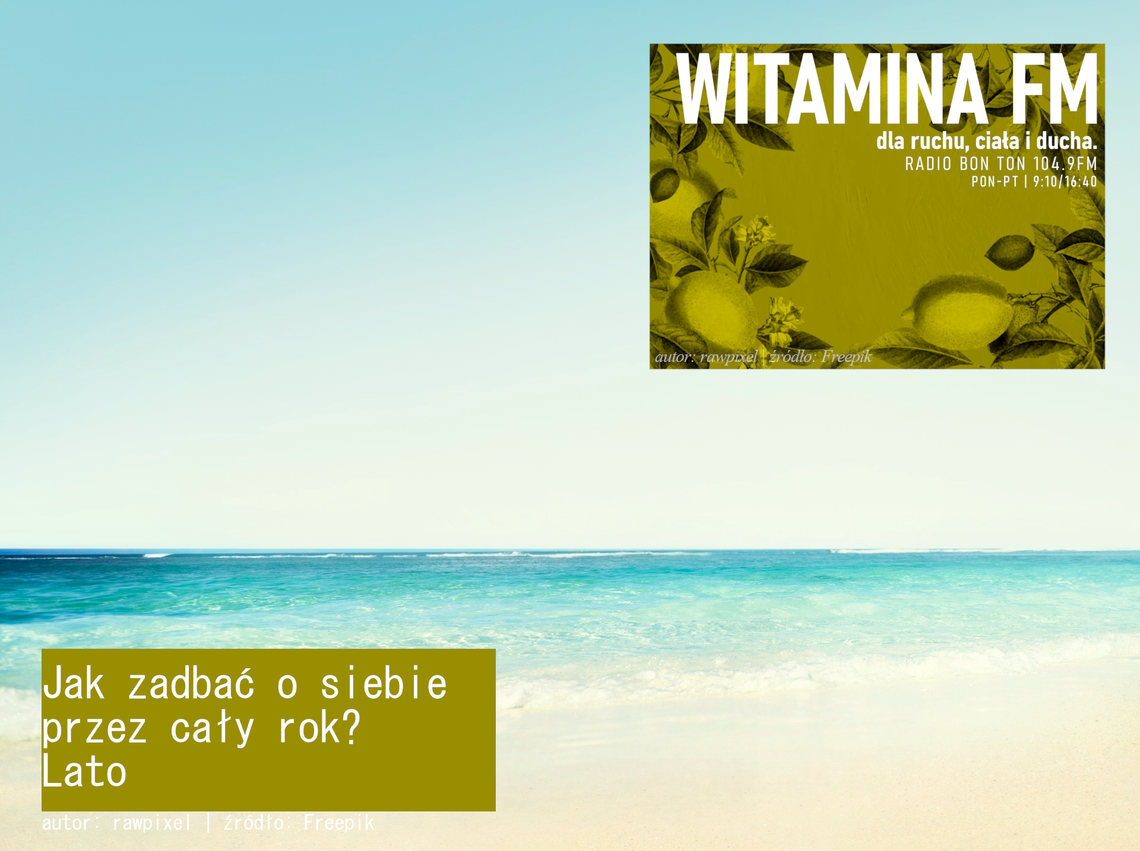 Jak zadbać o siebie przez cały rok? - Lato - Witamina FM Jak zadbać o siebie przez cały rok? - Lato - Witamina FM