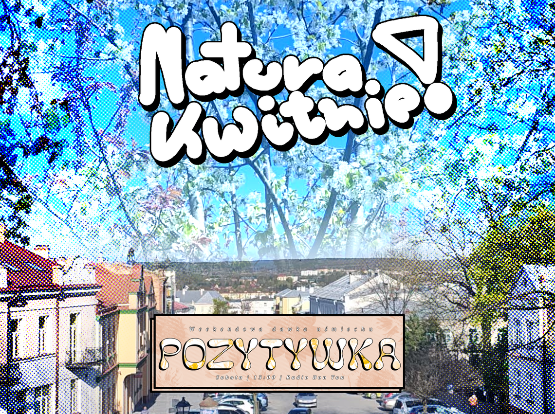 Natura kwitnie! - 25.04.2026 - Pozytywka