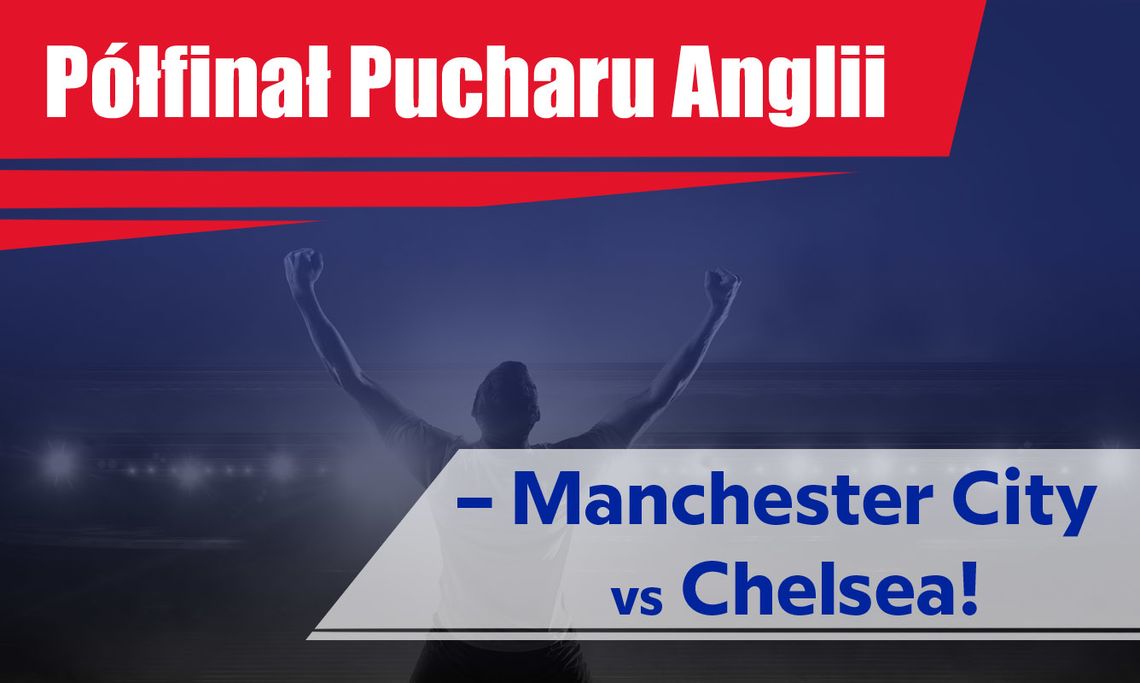 Półfinał Pucharu Anglii – Manchester City vs Chelsea!