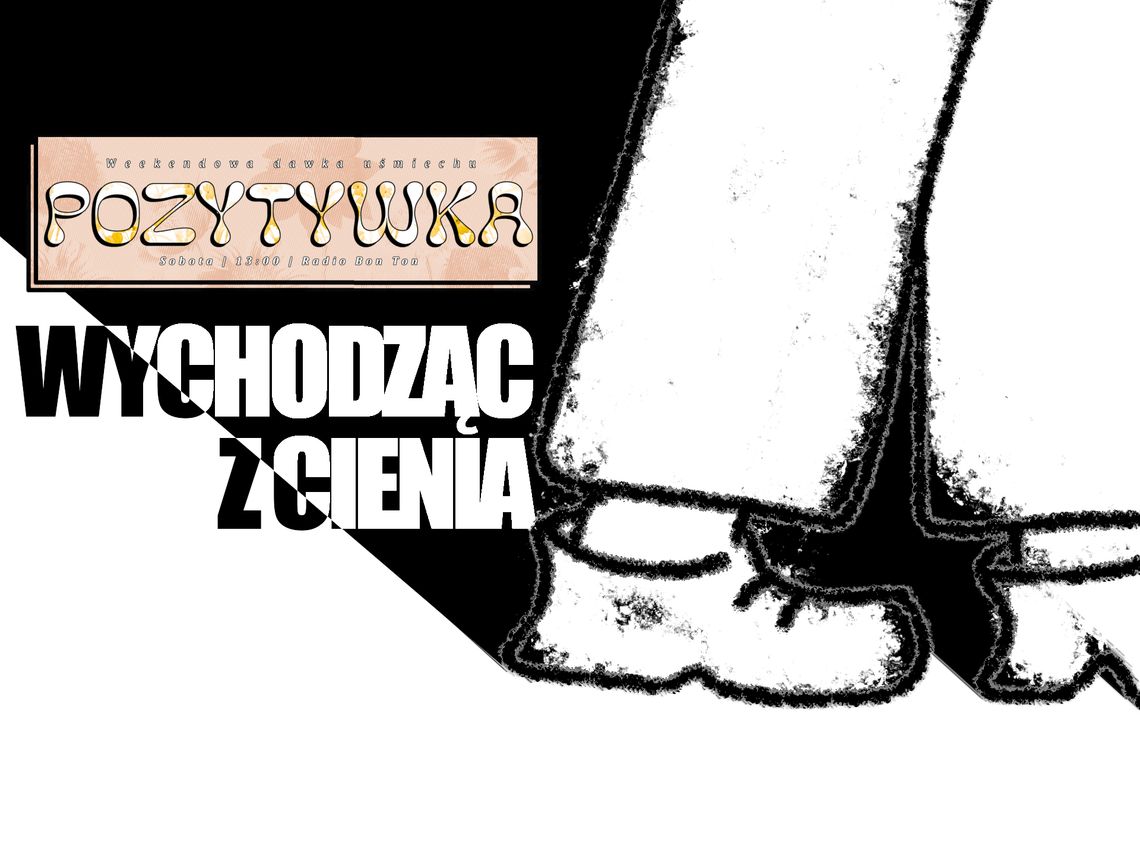 Wychodząc z cienia - 13.06.2026 - Pozytywka