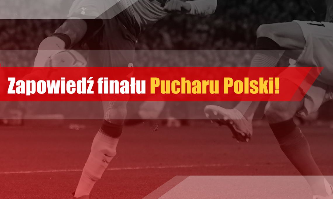Zapowiedź finału Pucharu Polski!